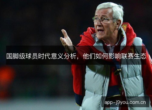 国脚级球员时代意义分析，他们如何影响联赛生态